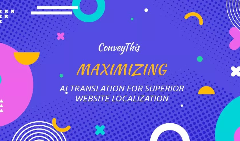Maximizing AI Translation for Superior Website Localization 1 Maximizing AI Translation for Superior Website Localization